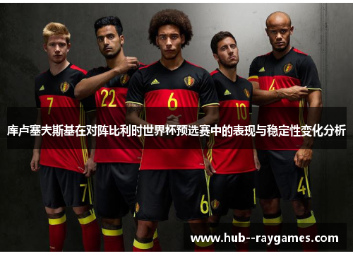 库卢塞夫斯基在对阵比利时世界杯预选赛中的表现与稳定性变化分析