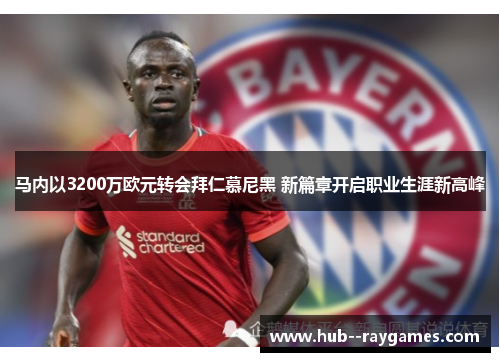 马内以3200万欧元转会拜仁慕尼黑 新篇章开启职业生涯新高峰