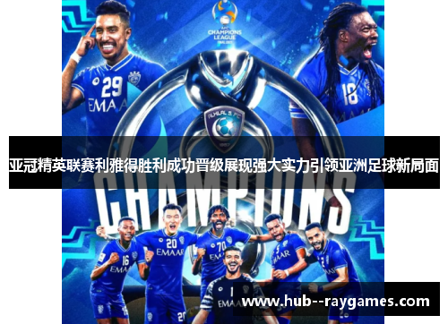 亚冠精英联赛利雅得胜利成功晋级展现强大实力引领亚洲足球新局面